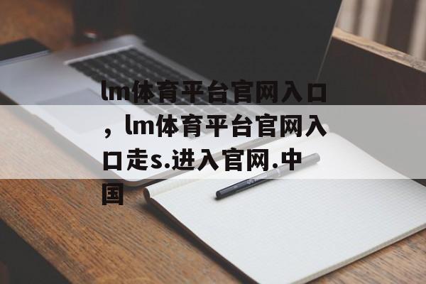 lm体育平台官网入口，lm体育平台官网入口走s.进入官网.中国