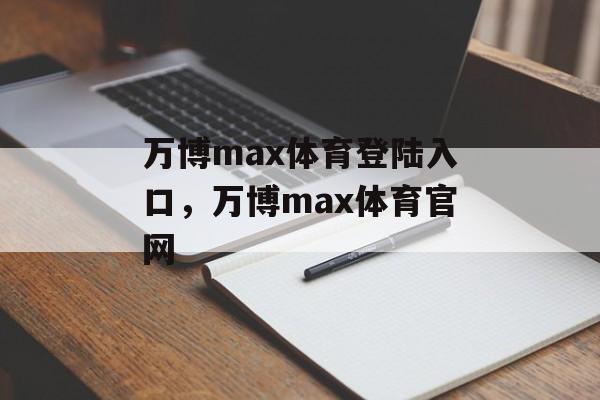 万博max体育登陆入口，万博max体育官网