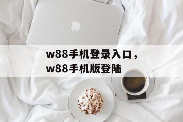 w88手机登录入口，w88手机版登陆