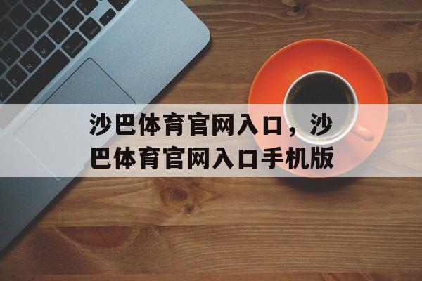 沙巴体育官网入口，沙巴体育官网入口手机版