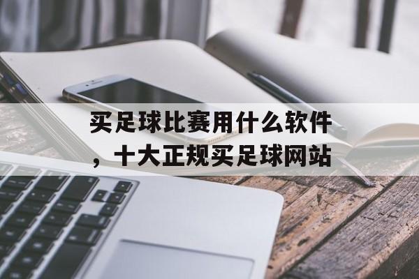 买足球比赛用什么软件，十大正规买足球网站