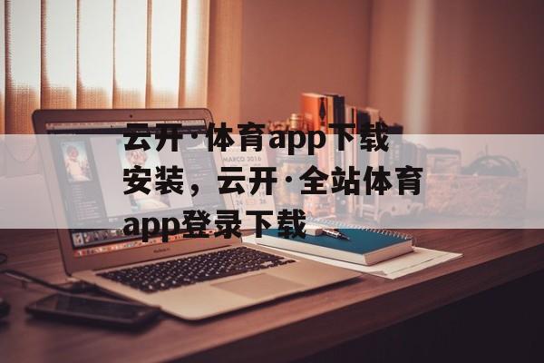 云开·体育app下载安装，云开·全站体育app登录下载